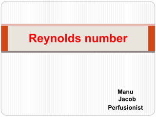 Manu
JJacob
Perfusionist
Reynolds number
 