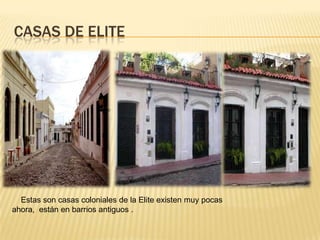 CASAS DE ELITE




  Estas son casas coloniales de la Elite existen muy pocas
ahora, están en barrios antiguos .
 