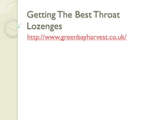 Getting The Best Throat
Lozenges
http://www.greenbayharvest.co.uk/
 