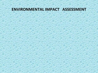 ENVIRONMENTAL IMPACT ASSESSMENT
1
 