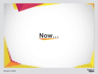 Now…

@magma_digital

 