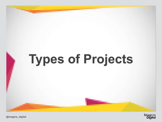 Types of Projects

@magma_digital

 