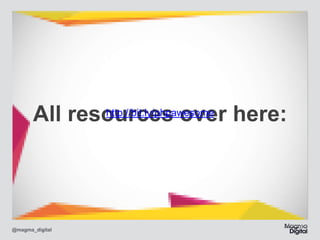 All resources over here:!
http://bit.ly/phpawesome

@magma_digital

 
