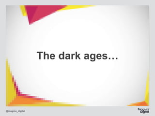 The dark ages…

@magma_digital

 