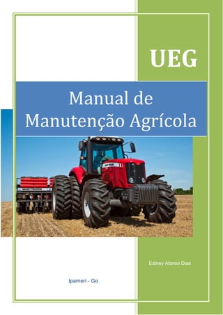 1
UEG
Ediney Afonso Dias
Ipameri - Go
Manual de
Manutenção Agrícola
 