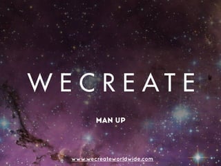 man up
www.wecreateworldwide.com
 
