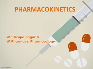 PHARMACOKINETICS
Mr. Krupa Sagar K
M.Pharmacy, Pharmacology
 
