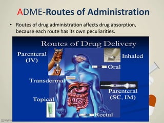 ADME-Routes of Administration
• Routes of drug administration affects drug absorption,
because each route has its own peculiarities.
 