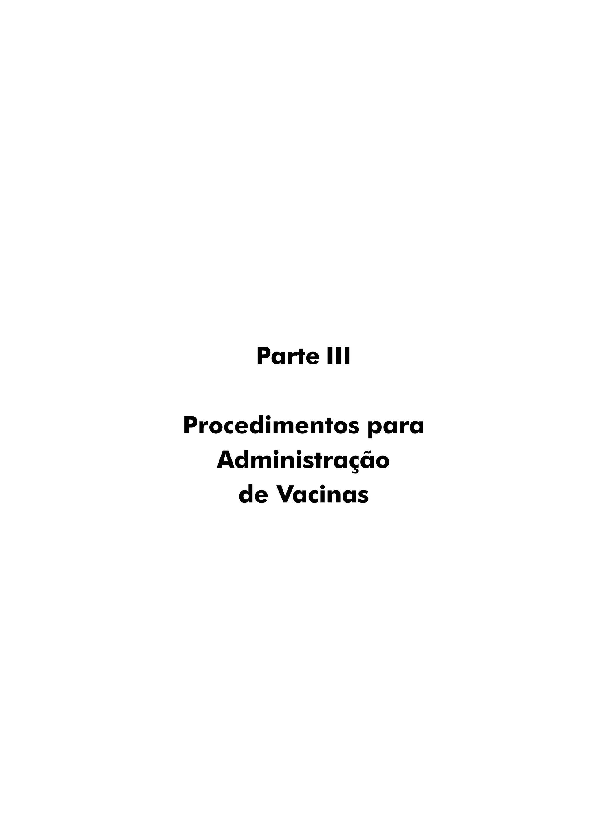 Parte III
Procedimentos para
Administração
de Vacinas
 
