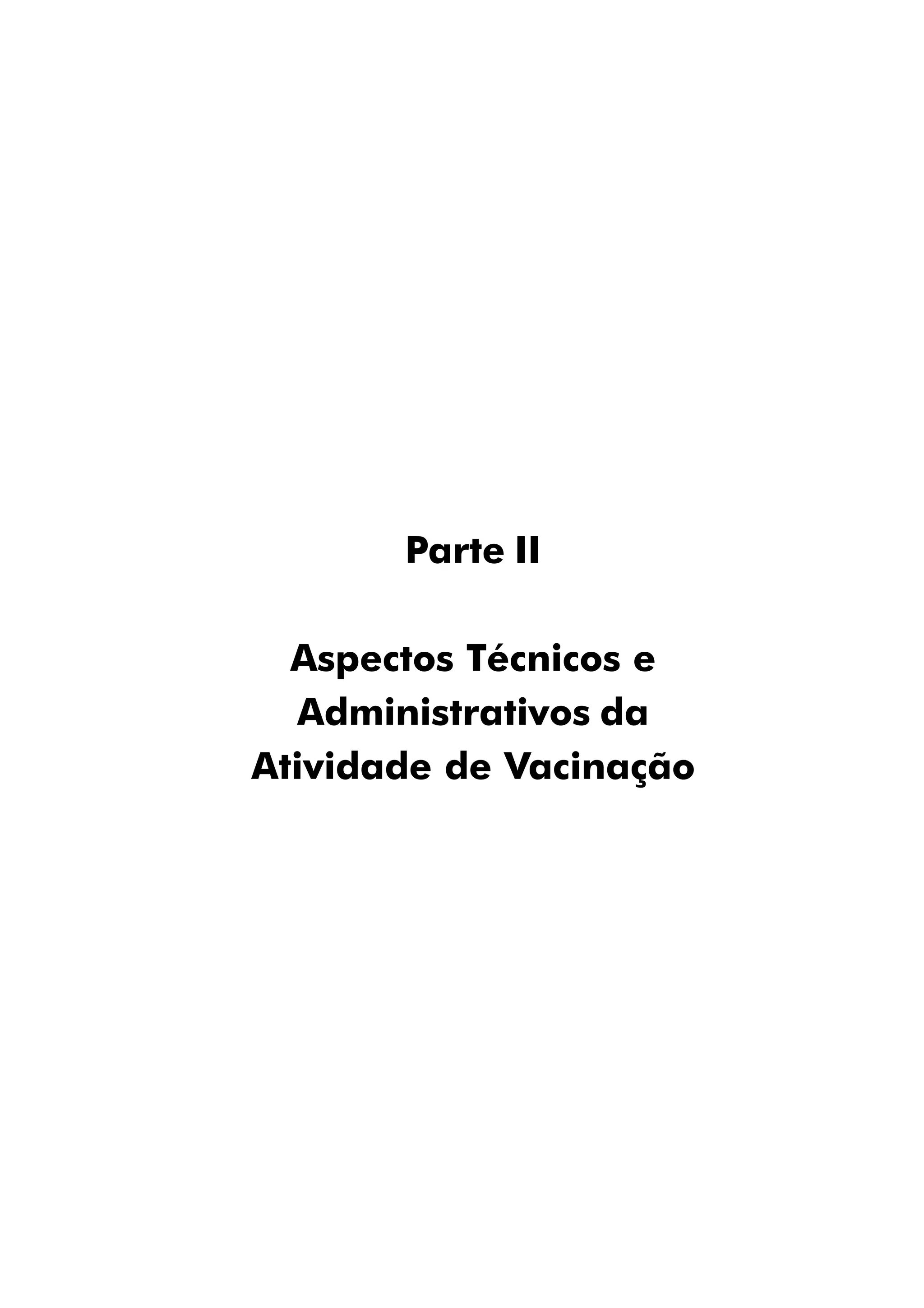 Parte II
Aspectos Técnicos e
Administrativos da
Atividade de Vacinação
 