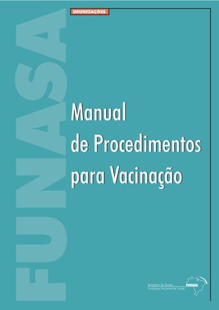 FUNASA
IMUNIZAÇÕES
Manual
de Procedimentos
para Vacinação
Manual
de Procedimentos
para Vacinação
 