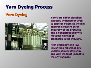 Yarn Dyeing Process Yarn Dyeing Yarns are either bleached, optically whitened or dyed to specific colors as the mill ensur...