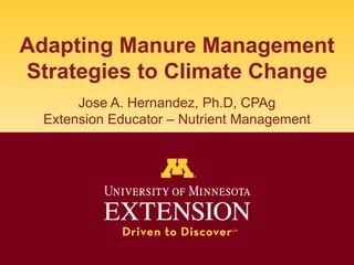 Adapting Manure Management Strategies to Climate Change Jose A. Hernandez, Ph.D, CPAg Extension Educator – Nutrient Management 