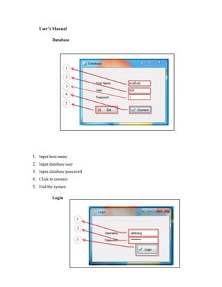 User’s Manual
Database

1
2
3
4
5

1. Input host name
2. Input database user
3. Input database password
4. Click to connect
5. End the system
Login

1
2
3

 