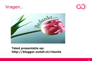 21
Vragen..
Tekst presentatie op:
http://blogger.xs4all.nl/ritanila
 