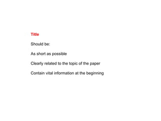Title
Should be:
As short as possible
Clearly related to the topic of the paper
Contain vital information at the beginning
 