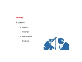 Validity
•Construct
– Content
– Criterion
– Discriminant
– Factorial
 