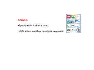 Analysis
•Specify statistical tests used
•State which statistical packages were used
 