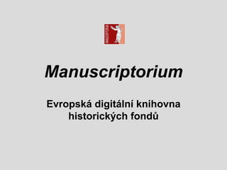 Manuscriptorium
Evropská digitální knihovna
    historických fondů