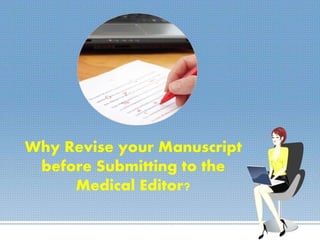 Why Revise your Manuscript
before Submitting to the
Medical Editor?
 