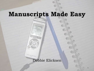 Manuscripts Made Easy
Debbie Elicksen
1
 
