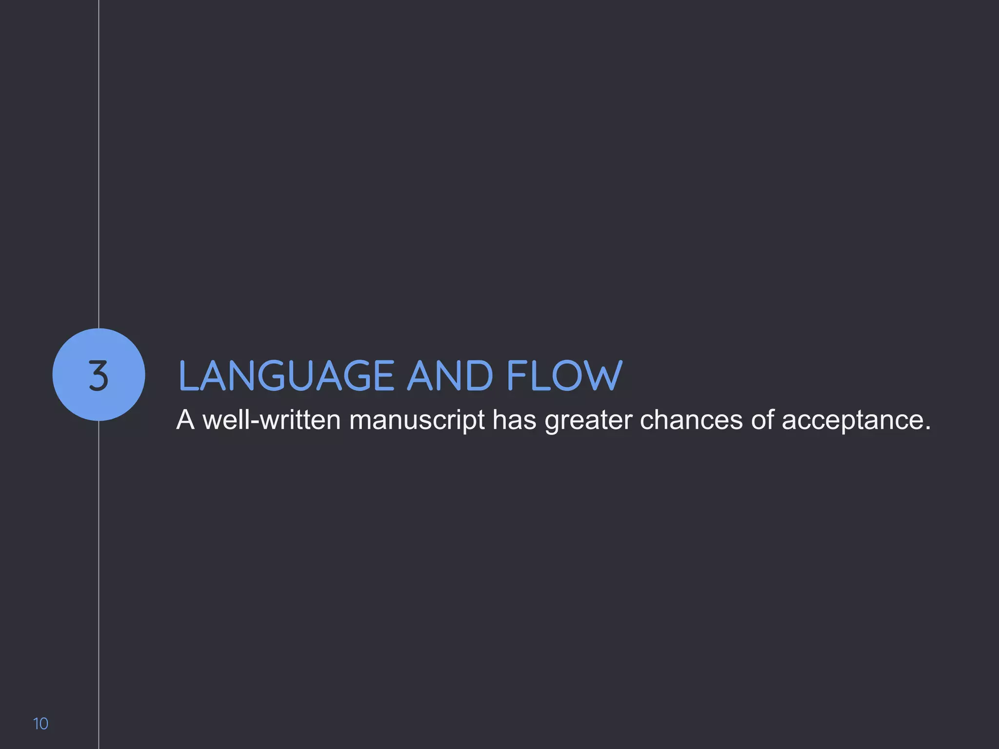 10
3 LANGUAGE AND FLOW
A well-written manuscript has greater chances of acceptance.
 