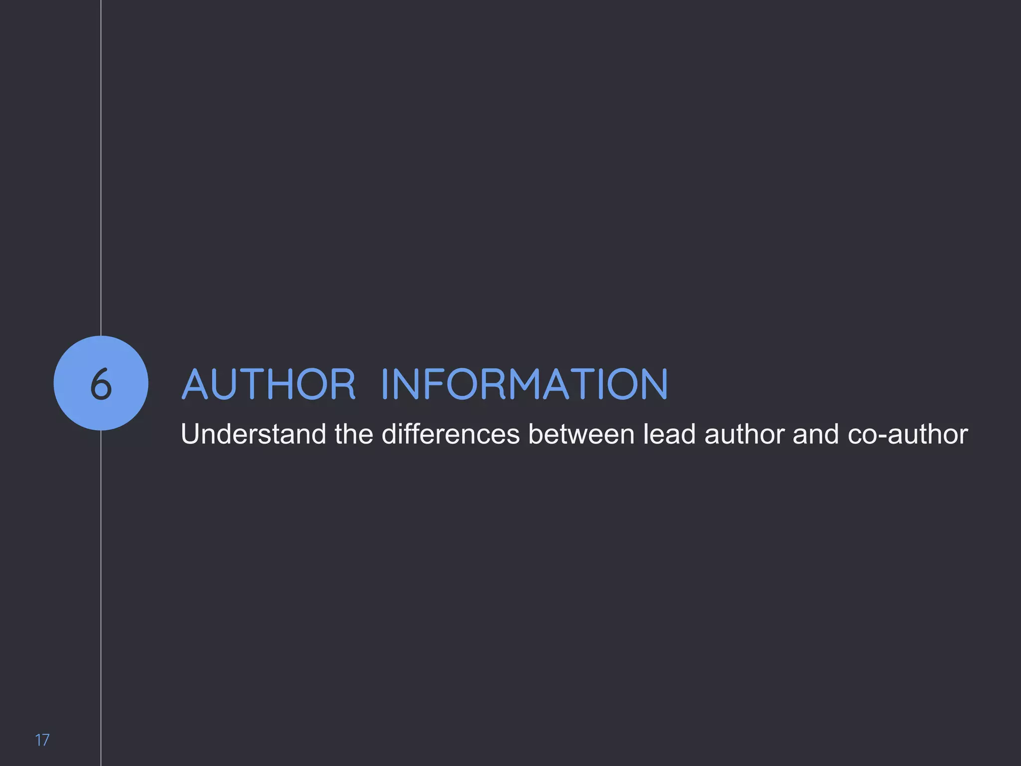17
6 AUTHOR INFORMATION
Understand the differences between lead author and co-author
 