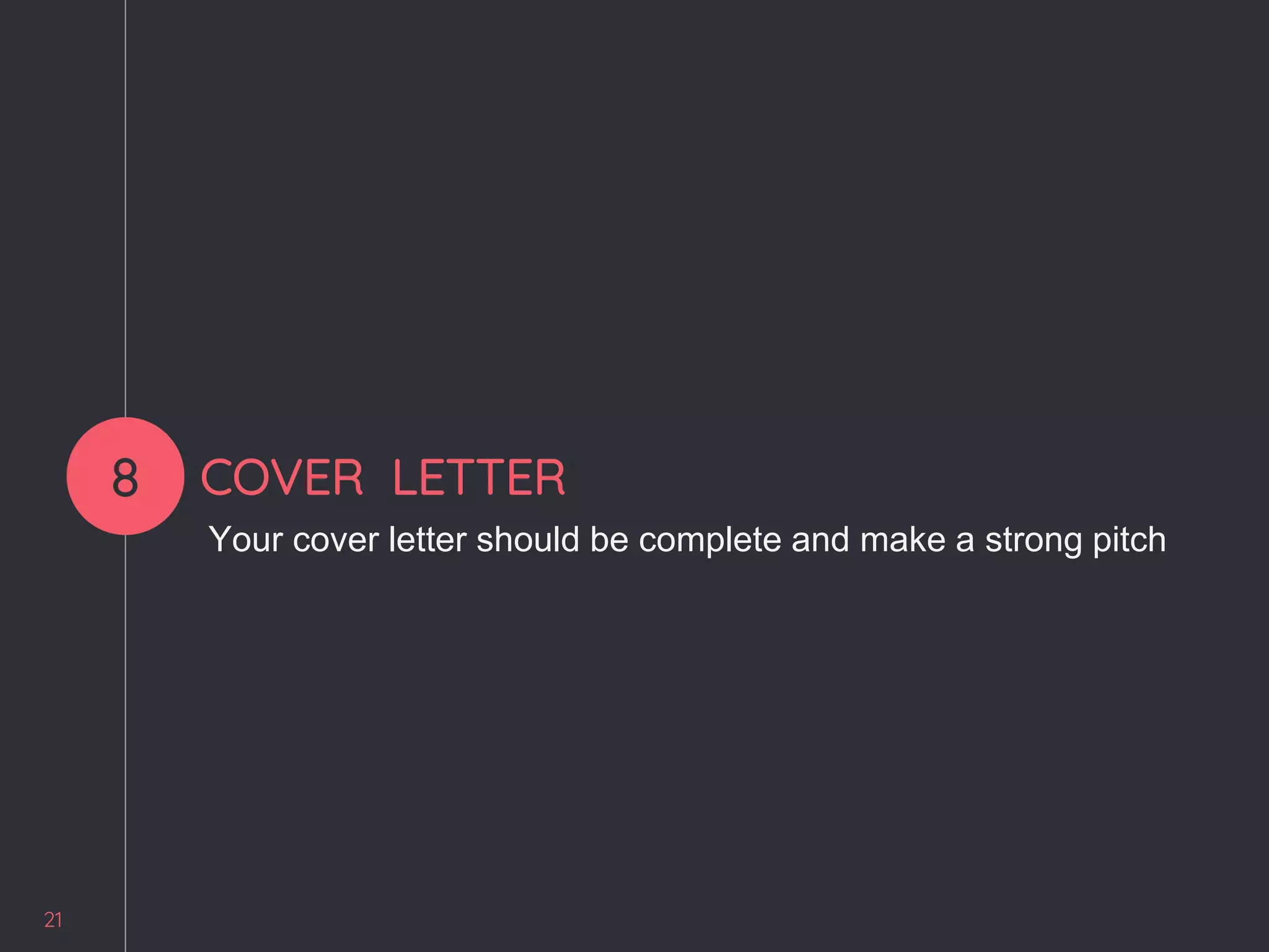 21
8 COVER LETTER
Your cover letter should be complete and make a strong pitch
 
