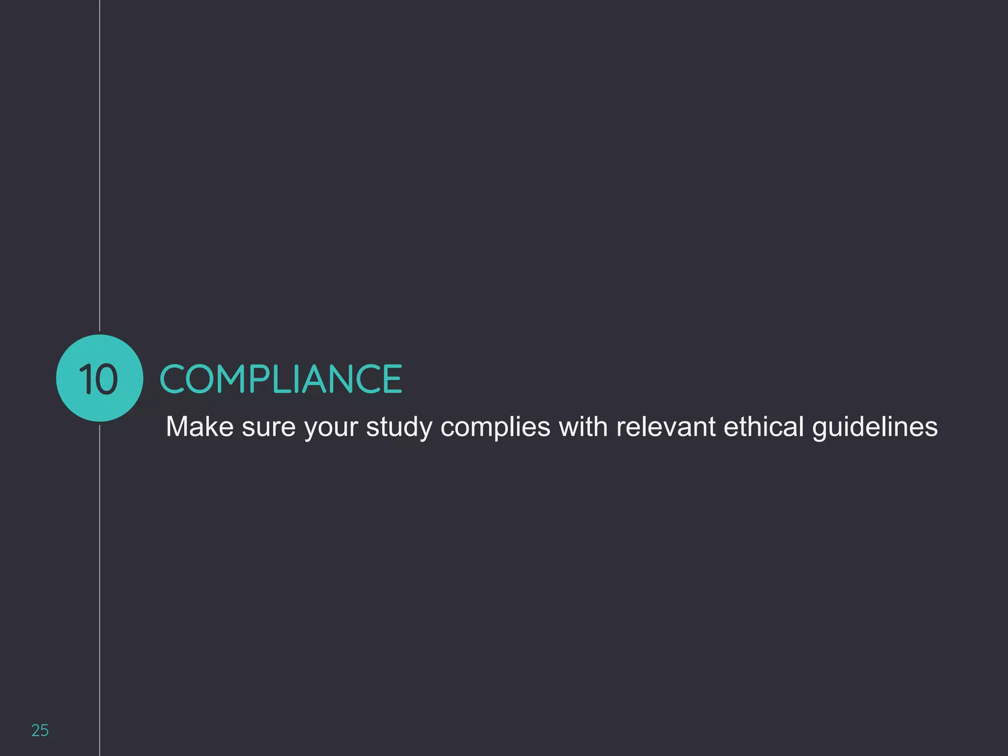 25
COMPLIANCE
Make sure your study complies with relevant ethical guidelines
10
 