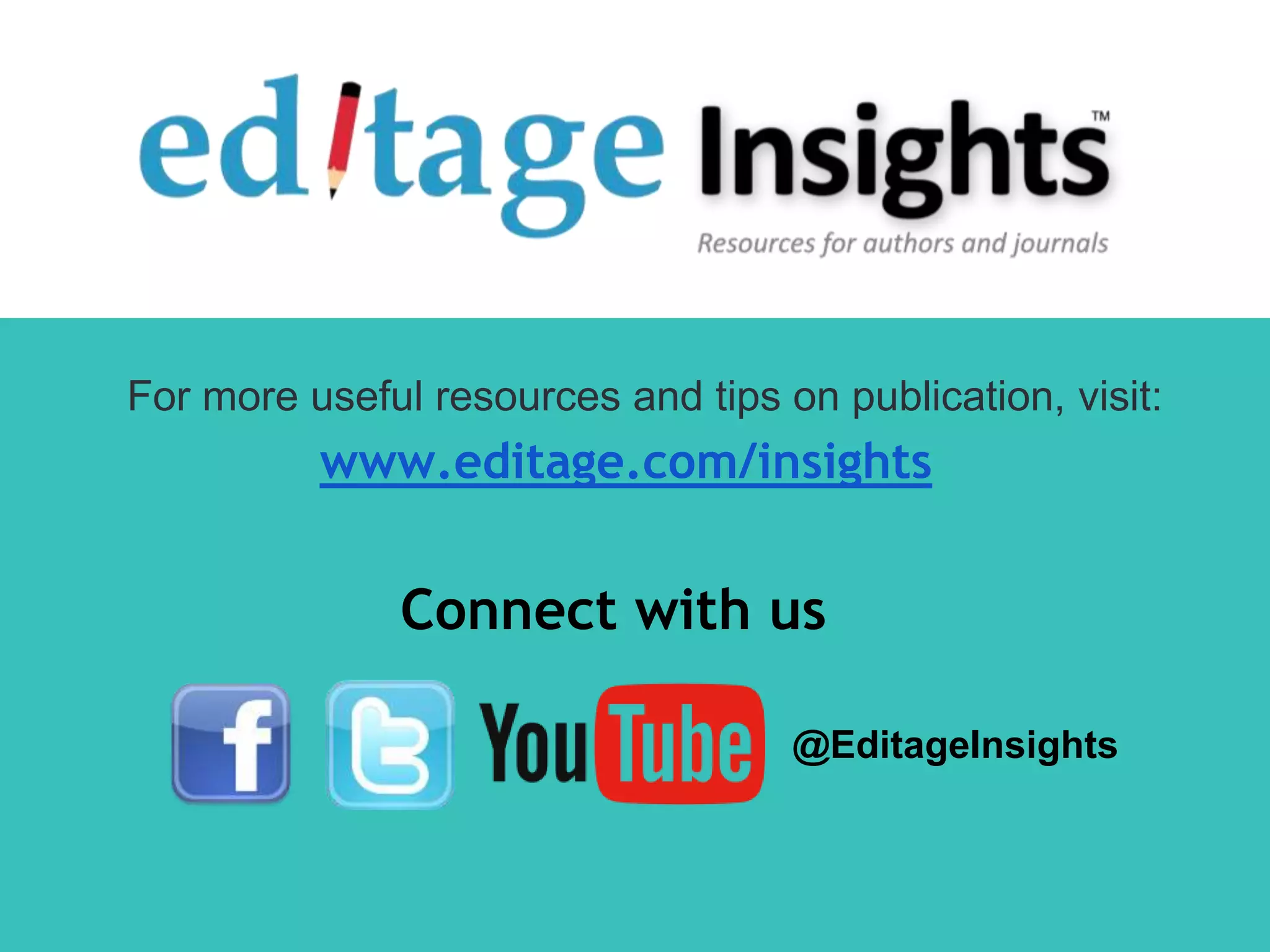 www.editage.com/insights
Connect with us
For more useful resources and tips on publication, visit:
@EditageInsights
 