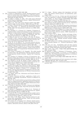 Communications 15 (2016) 1895–1906.
[29] A. Sarma, S. Chakraborty, S. Nandi, Deciding handover points855
based on context-aware load balancing in a wiﬁ-wimax hetero-
geneous network environment, IEEE Transactions on Vehicular
Technology 65 (2016) 348–357.
[30] M. Lahby, C. Leghris, A. Adib, New multi access selection
method based on mahalanobis distance, Applied Mathematical860
Sciences 6 (2012) 2745–2760.
[31] Lahby, et al., New multi access selection method using diﬀer-
entiated weight of access interface, IEEE, 2012, pp. 237–242.
[32] V. Gupta, Network selection in 3g-wlan interworking environ-
ment using topsis, in: Industrial and Information Systems865
(ICIIS), 2016 11th International Conference on, IEEE, 2016,
pp. 512–517.
[33] N. S. Fitriasari, S. A. Fitriani, R. A. Sukamto, Comparison of
weighted product method and technique for order preference by
similarity to ideal solution method: Complexity and accuracy,870
in: Science in Information Technology (ICSITech), 2017 3rd
International Conference on, IEEE, 2017, pp. 453–458.
[34] X. Wang, D. Qu, K. Li, H. Cheng, S. K. Das, M. Huang,
R. Wang, S. Chen, A ﬂexible and generalized framework for ac-
cess network selection in heterogeneous wireless networks, Per-875
vasive and Mobile Computing 40 (2017) 556–576.
[35] Q. Wu, W. Li, R. Wang, P. Yu, An access network selection
mechanism for heterogeneous wireless environments, Journal of
Computational Information Systems 9 (2013) 1799–1807.
[36] H. Wang, Z. Wang, G. Feng, H. LV, X. Chen, Q. Zhu, Intelligent880
access selection in cognitive networks: A fuzzy neural network
approach, Journal of Computational Information Systems 8
(2012) 8877–8884.
[37] R. K. Goyal, S. Kaushal, A. K. Sangaiah, The utility based
non-linear fuzzy ahp optimization model for network selection885
in heterogeneous wireless networks, Applied Soft Computing
(2017).
[38] D. E. Charilas, O. I. Markaki, J. Psarras, P. Constantinou, Ap-
plication of fuzzy ahp and electre to network selection, in: Mo-
bile Lightweight Wireless Systems, Springer, 2009, pp. 63–73.890
[39] M. B. Brahim, Z. H. Mir, W. Znaidi, F. Filali, N. Hamdi, Qos-
aware video transmission over hybrid wireless network for con-
nected vehicles, IEEE Access 5 (2017) 8313–8323.
[40] A. Merwaday, I. G¨uven¸c, Handover count based velocity es-
timation and mobility state detection in dense hetnets, IEEE895
Transactions on Wireless Communications 15 (2016) 4673–4688.
[41] R. Arshad, H. ElSawy, S. Sorour, T. Y. Al-Naﬀouri, M.-S.
Alouini, Velocity-aware handover management in two-tier cellu-
lar networks, IEEE Transactions on Wireless Communications
16 (2017) 1851–1867.900
[42] L. A. Zadeh, Fuzzy sets, Information and Control, Elsevier 8
(1965) 338–353.
[43] R. Sambuc, Fonctions and ﬂoues: application a l’aide au di-
agnostic en pathologie thyroidienne, Facult´e de M´edecine de
Marseille, 1975.905
[44] P. Liu, F. Jin, A multi-attribute group decision-making method
based on weighted geometric aggregation operators of interval-
valued trapezoidal fuzzy numbers, Applied Mathematical Mod-
elling, Elsevier 36 (2012) 2498–2509.
[45] C. Cornelis, G. Deschrijver, E. Kerre, Advances and challenges910
in interval-valued fuzzy logic, Fuzzy Sets and Systems, Elsevier
157 (2006) 622–627.
[46] B. Ashtiani, F. Haghighirad, A. Makui, et al., Extension of
fuzzy topsis method based on interval-valued fuzzy sets, Applied
Soft Computing, Elsevier 9 (2009) 457–461.915
[47] A. Panda, M. Pal, A study on pentagonal fuzzy number and its
corresponding matrices, Paciﬁc Science Review B: Humanities
and Social Sciences, Elsevier 1 (2015) 131–139.
[48] M.-S. Chen, S.-W. Wang, Fuzzy clustering analysis for opti-
mizing fuzzy membership functions, Fuzzy sets and systems,920
Elsevier 103 (1999) 239–254.
[49] M. E. Cintra, H. A. Camargo, M. C. Monard, Genetic genera-
tion of fuzzy systems with rule extraction using formal concept
analysis, Information Sciences, Elsevier 349 (2016) 199–215.
[50] T. L. Saaty, Decision making with dependence and feed-925
back: The analytic network process, rws publications, pitts-
burgh (1996).
[51] T. Wu, X.-W. Liu, S.-L. Liu, A fuzzy anp with interval type-2
fuzzy sets approach to evaluate enterprise technological inno-
vation ability, in: Fuzzy Systems (FUZZ-IEEE), 2015 IEEE930
International Conference on, IEEE, 2015, pp. 1–8.
[52] T. L. Saaty, L. G. Vargas, Diagnosis with dependent symptoms:
Bayes theorem and the analytic hierarchy process, Operations
Research, Informs 46 (1998) 491–502.
[53] J.-S. Lee, C.-L. Teng, An enhanced hierarchical clustering ap-935
proach for mobile sensor networks using fuzzy inference systems,
IEEE Internet of Things Journal 4 (2017) 1095–1103.
[54] J. Andreu-Perez, F. Cao, H. Hagras, G.-Z. Yang, A self-adaptive
online brain machine interface of a humanoid robot through a
general type-2 fuzzy inference system, IEEE Transactions on940
Fuzzy Systems (2016).
[55] C. Li, J. Gao, J. Yi, G. Zhang, Analysis and design of func-
tionally weighted single-input-rule-modules connected fuzzy in-
ference systems, IEEE Transactions on Fuzzy Systems (2016).
[56] C.-L. Hwang, K. Yoon, Multiple attribute decision making,945
Springer, Springer, 1981.
[57] TS 36.839 version 11.1.0: Mobility enhancements in heteroge-
neous networks (Release 11), Technical Speciﬁcation, 3GPP
(2012).
[58] J.-W. Lee, S.-J. Yoo, Probabilistic path and data capacity950
based handover decision for hierarchical macro-and femtocell
networks, Mobile Information Systems 2016 (2016).
[59] Open street map (osm), https://www.openstreetmap.org,
2018. Accessed: 2018.
[60] M. Behrisch, L. Bieker, J. Erdmann, D. Krajzewicz, Sumo–955
simulation of urban mobility: an overview, in: Proceedings of
SIMUL 2011, The Third International Conference on Advances
in System Simulation, ThinkMind, 2011.
[61] Network simulator 3 (ns3), https://www.nsnam.org/, 2018. Ac-
cessed: 2018.960
[62] Hellenic telecommunications and post commission (eett), http:
//keraies.eett.gr/, 2018. Accessed: 2018.
[63] J. Riordan, Introduction to combinatorial analysis, Courier Cor-
poration, 2012.
17
 