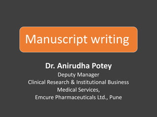 Manuscript writing
Dr. Anirudha Potey
Deputy Manager
Clinical Research & Institutional Business
Medical Services,
Emcure Pharmaceuticals Ltd., Pune
 