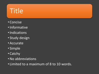 Title
•Concise
•Informative
•Indications
•Study design
•Accurate
•Simple
•Catchy
•No abbreviations
•Limited to a maximum of 8 to 10 words.
 