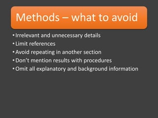 Methods – what to avoid
•Irrelevant and unnecessary details
•Limit references
•Avoid repeating in another section
•Don’t mention results with procedures
•Omit all explanatory and background information
 