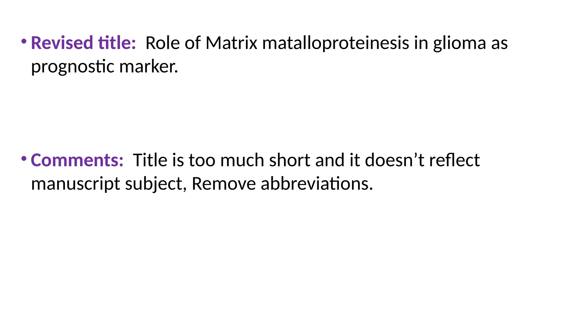 • Revised title: Role of Matrix matalloproteinesis in glioma as
prognostic marker.
• Comments: Title is too much short and it doesn’t reflect
manuscript subject, Remove abbreviations.
 