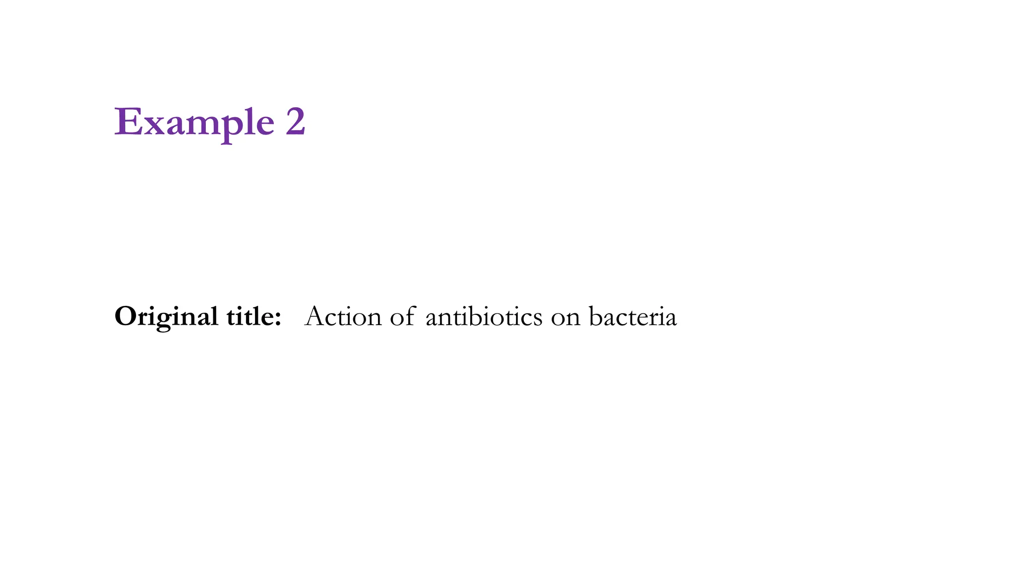 Example 2
Original title: Action of antibiotics on bacteria
 