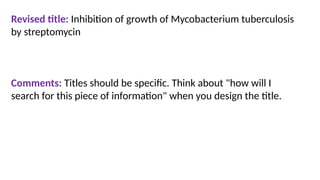 Revised title: Inhibition of growth of Mycobacterium tuberculosis
by streptomycin
Comments: Titles should be specific. Think about "how will I
search for this piece of information" when you design the title.
 