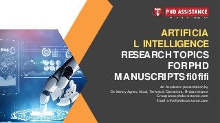 ARTIFICIA
L INTELLIGENCE
RESEARCH TOPICS
FORPHD
MANUSCRIPTSfi0fifi
An Academic presentation by
Dr. Nancy Agnes, Head, Technical Operations, Phdassistance
Group www.phdassistance.com
Email: info@phdassistance.com
 