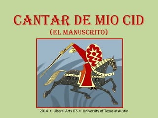Cantar de Mio Cid
(el ManusCrito)
2014 • Liberal Arts ITS • University of Texas at Austin
 
