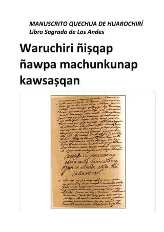 MANUSCRITO QUECHUA DE HUAROCHIRÍ
Libro Sagrado de Los Andes
Waruchiri ñișqap
ñawpa machunkunap
kawsașqan
 