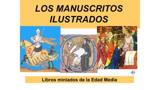 LOS MANUSCRITOS
ILUSTRADOS
Libros miniados de la Edad Media
 