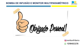 BOMBA DE INFUSÃO E MONITOR MULTIPARAMÉTRICO
ivanilsonfribeiro
92984053278
 