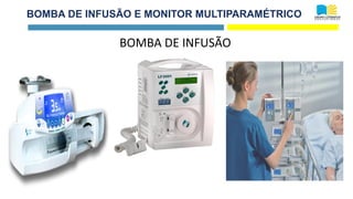 BOMBA DE INFUSÃO E MONITOR MULTIPARAMÉTRICO
BOMBA DE INFUSÃO
 