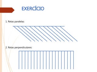 EXERCÍCIO
1. Retas paralelas:
2. Retas perpendiculares:
 
