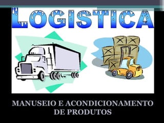 MANUSEIO E ACONDICIONAMENTO
        DE PRODUTOS
 