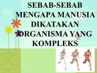 Sebab-sebab Mengapa Manusia Dikatakan Organisma Yang Kompleks
