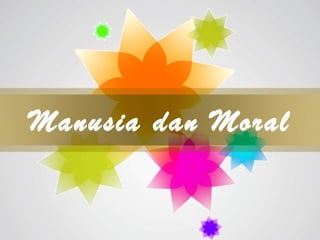 Manusia dan Moral


      Free Powerpoint Templates
                                  Page 1
 