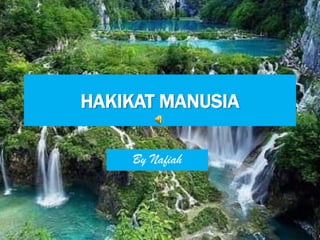 HAKIKAT MANUSIA
By Nafiah

 
