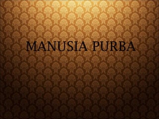 MANUSIA PURBA
 