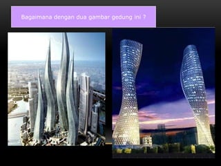 Bagaimana dengan dua gambar gedung ini ?
 